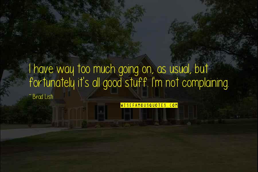 Usual's Quotes By Brad Listi: I have way too much going on, as Usual's Quotes By Brad Listi: I have way too much going on, as