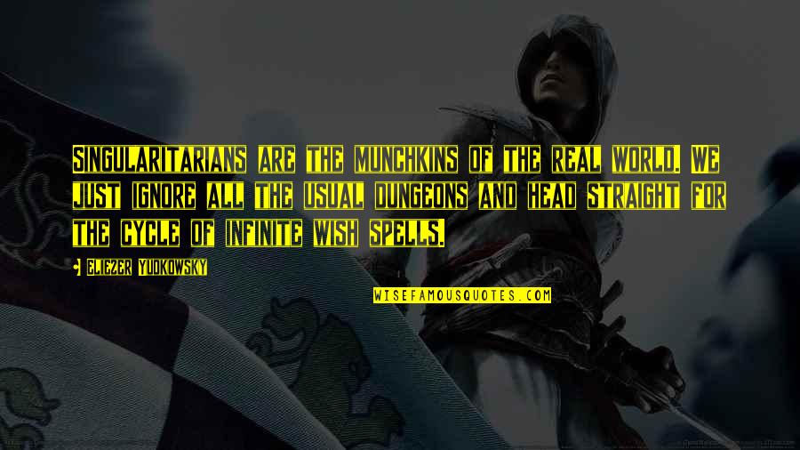 Usual's Quotes By Eliezer Yudkowsky: Singularitarians are the munchkins of the real world. Usual's Quotes By Eliezer Yudkowsky: Singularitarians are the munchkins of the real world.