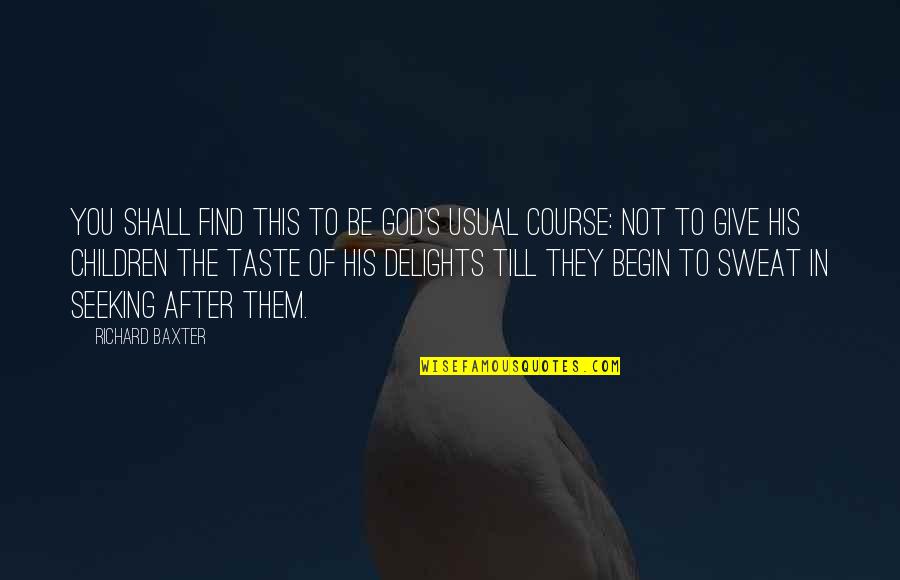 Usual's Quotes By Richard Baxter: You shall find this to be God's usual Usual's Quotes By Richard Baxter: You shall find this to be God's usual