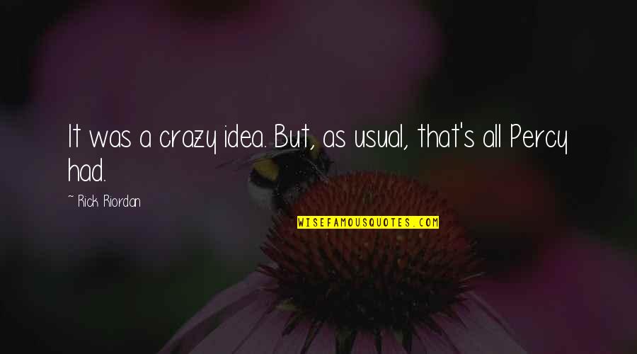 Usual's Quotes By Rick Riordan: It was a crazy idea. But, as usual, Usual's Quotes By Rick Riordan: It was a crazy idea. But, as usual,
