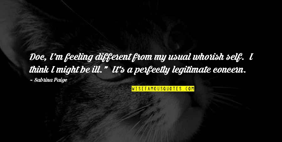 Usual's Quotes By Sabrina Paige: Doc, I'm feeling different from my usual whorish Usual's Quotes By Sabrina Paige: Doc, I'm feeling different from my usual whorish