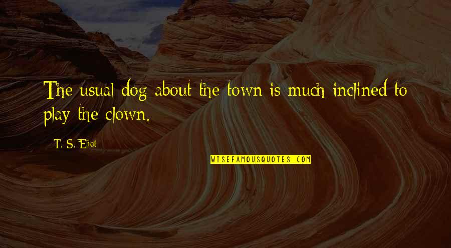 Usual's Quotes By T. S. Eliot: The usual dog about the town is much