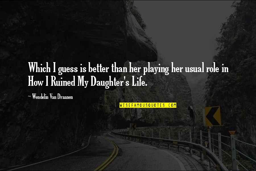 Usual's Quotes By Wendelin Van Draanen: Which I guess is better than her playing Usual's Quotes By Wendelin Van Draanen: Which I guess is better than her playing