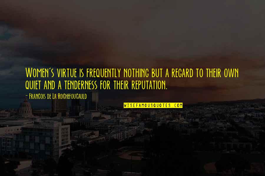 Usuarios De Los Estados Quotes By Francois De La Rochefoucauld: Women's virtue is frequently nothing but a regard