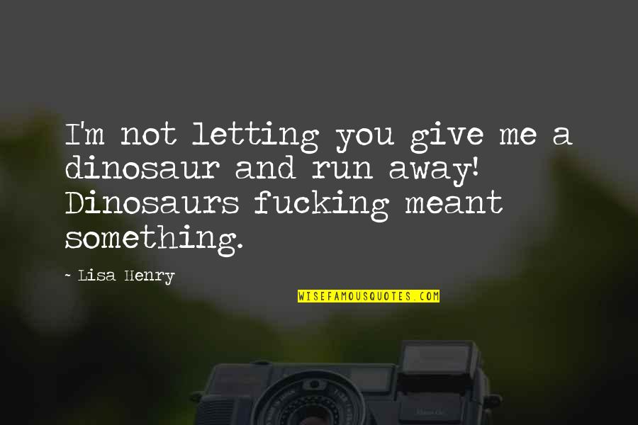 Usuarios De Los Estados Quotes By Lisa Henry: I'm not letting you give me a dinosaur