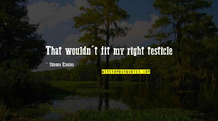 Usuarios De Los Estados Quotes By Simone Elkeles: That wouldn't fit my right testicle