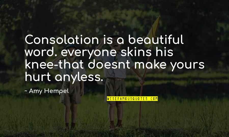 Usuda Debate Quotes By Amy Hempel: Consolation is a beautiful word. everyone skins his Usuda Debate Quotes By Amy Hempel: Consolation is a beautiful word. everyone skins his