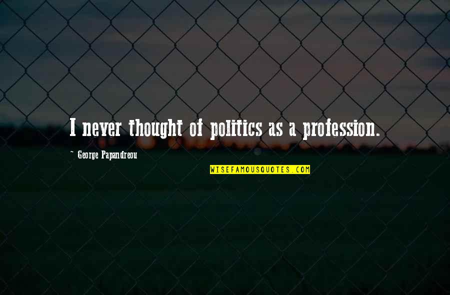 Usuda Debate Quotes By George Papandreou: I never thought of politics as a profession. Usuda Debate Quotes By George Papandreou: I never thought of politics as a profession.