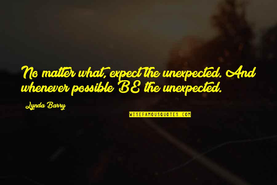 Usudai Quotes By Lynda Barry: No matter what, expect the unexpected. And whenever