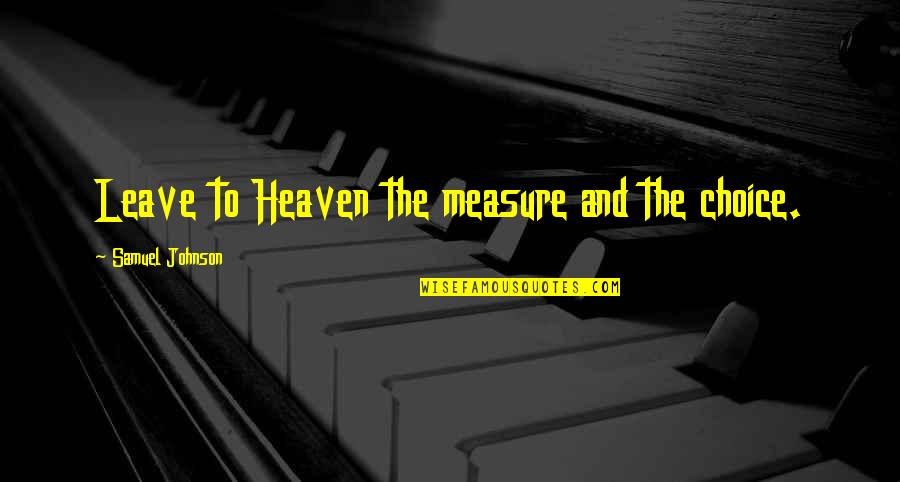 Usuelos Quotes By Samuel Johnson: Leave to Heaven the measure and the choice. Usuelos Quotes By Samuel Johnson: Leave to Heaven the measure and the choice.
