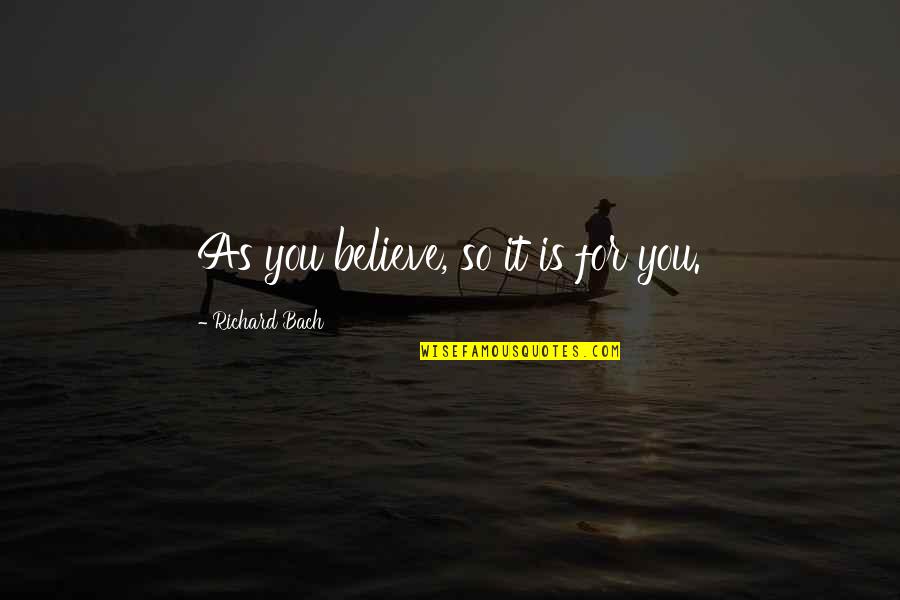 Usufruct Quotes By Richard Bach: As you believe, so it is for you.