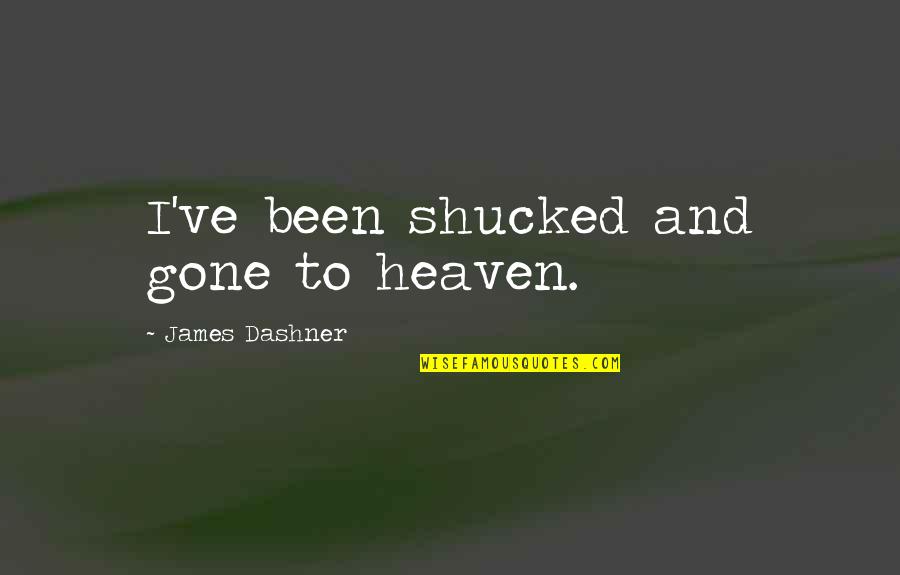 Usufructs Quotes By James Dashner: I've been shucked and gone to heaven.