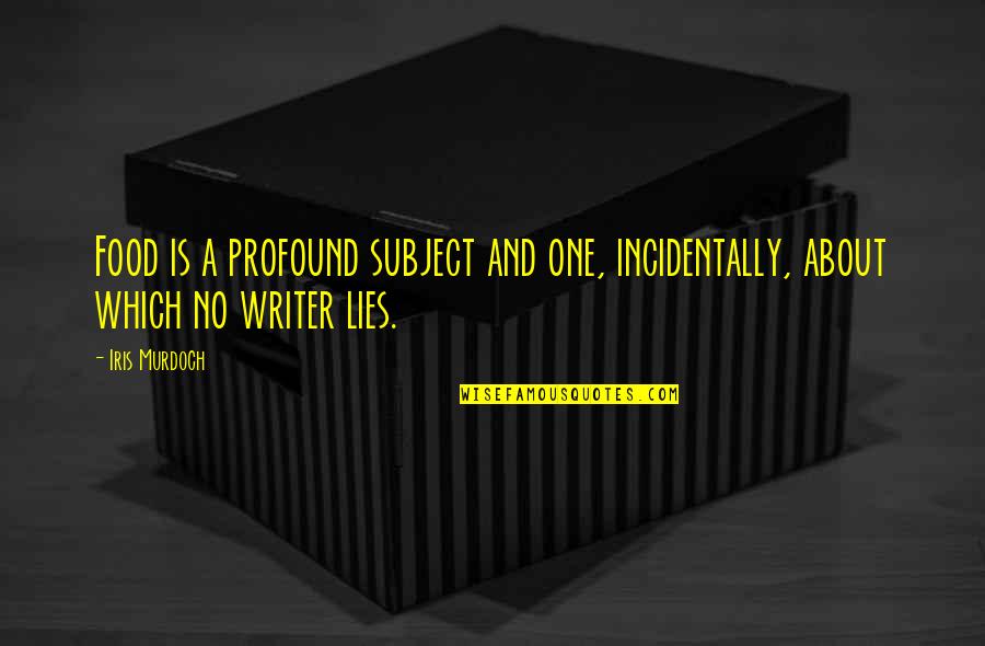 Usui Famous Quotes By Iris Murdoch: Food is a profound subject and one, incidentally,