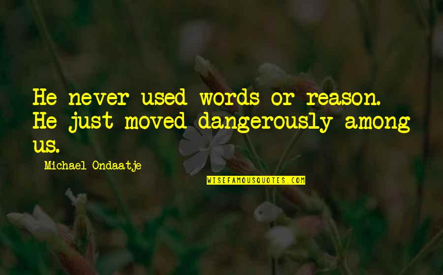 Usui Sensei Quotes By Michael Ondaatje: He never used words or reason. He just