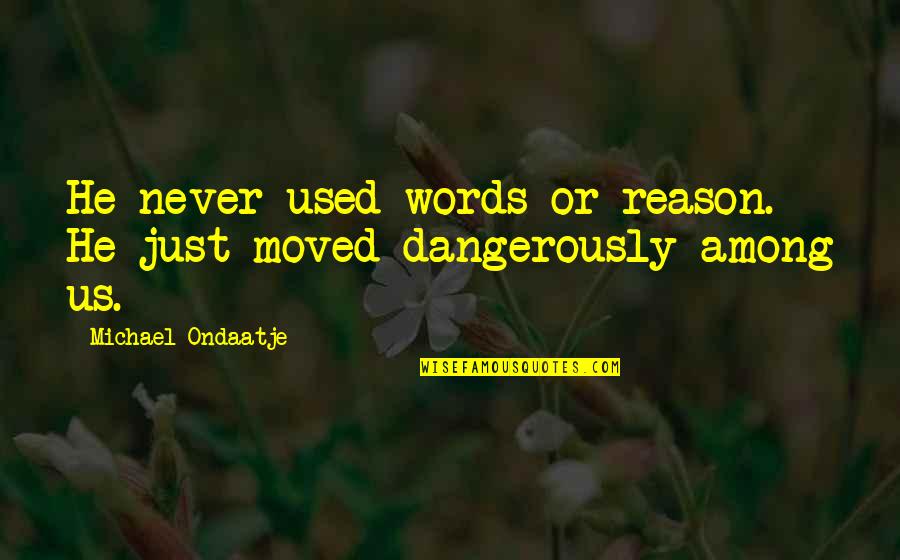 Usui Sensei Quotes By Michael Ondaatje: He never used words or reason. He just Usui Sensei Quotes By Michael Ondaatje: He never used words or reason. He just