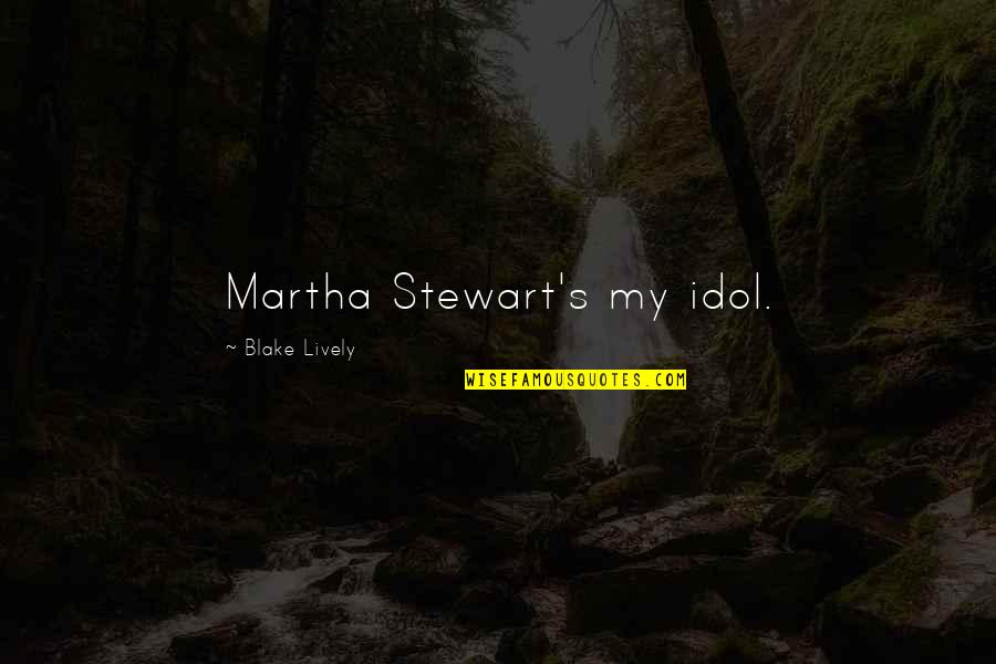 Usui Takumi And Ayuzawa Misaki Quotes By Blake Lively: Martha Stewart's my idol. Usui Takumi And Ayuzawa Misaki Quotes By Blake Lively: Martha Stewart's my idol.