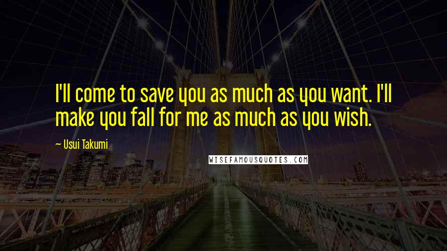 Usui Takumi quotes: I'll come to save you as much as you want. I'll make you fall for me as much as you wish.