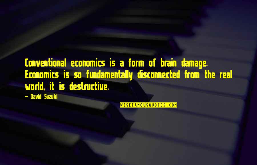 Usul Quotes By David Suzuki: Conventional economics is a form of brain damage.