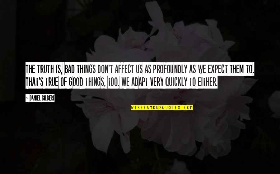 Usum Pokedex Quotes By Daniel Gilbert: The truth is, bad things don't affect us Usum Pokedex Quotes By Daniel Gilbert: The truth is, bad things don't affect us