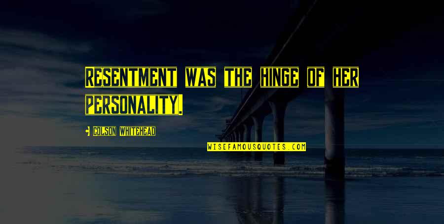 Usumacinta Quotes By Colson Whitehead: Resentment was the hinge of her personality. Usumacinta Quotes By Colson Whitehead: Resentment was the hinge of her personality.