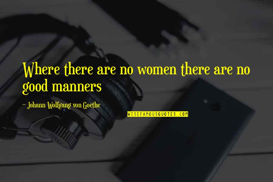 Usumacinta Quotes By Johann Wolfgang Von Goethe: Where there are no women there are no