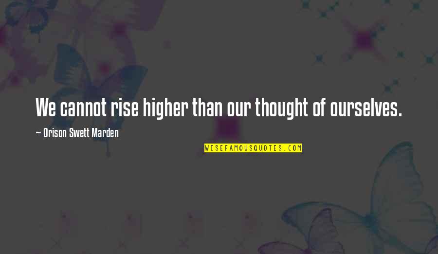 Usumashi Quotes By Orison Swett Marden: We cannot rise higher than our thought of Usumashi Quotes By Orison Swett Marden: We cannot rise higher than our thought of