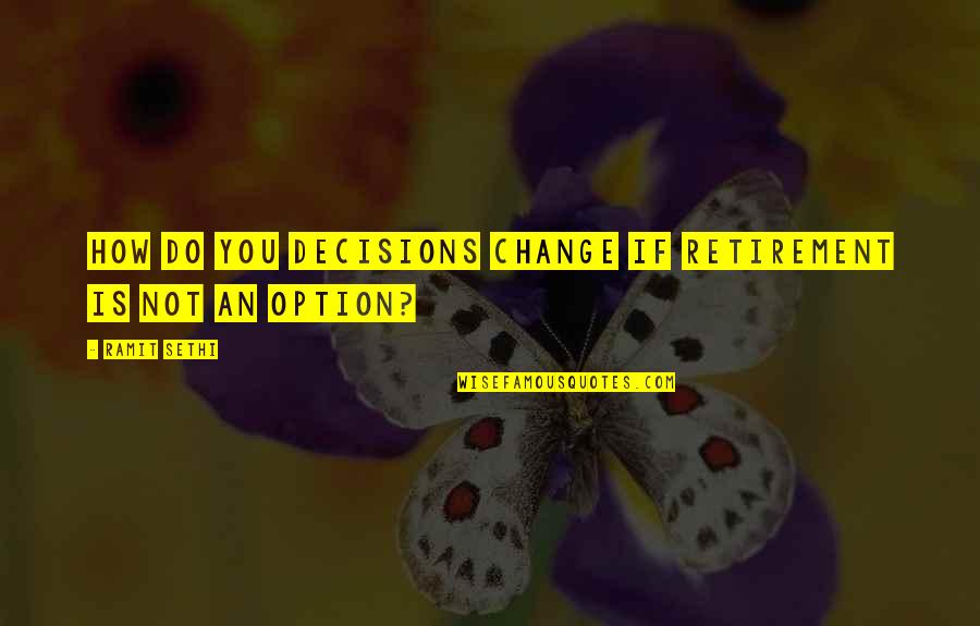 Usumashi Quotes By Ramit Sethi: How do you decisions change if retirement is