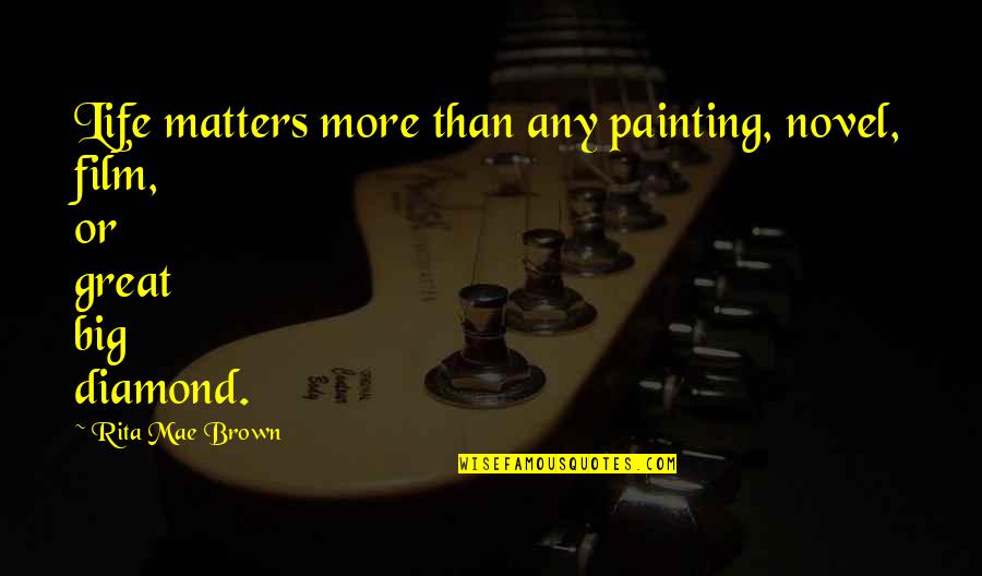 Usura Wikipedia Quotes By Rita Mae Brown: Life matters more than any painting, novel, film,