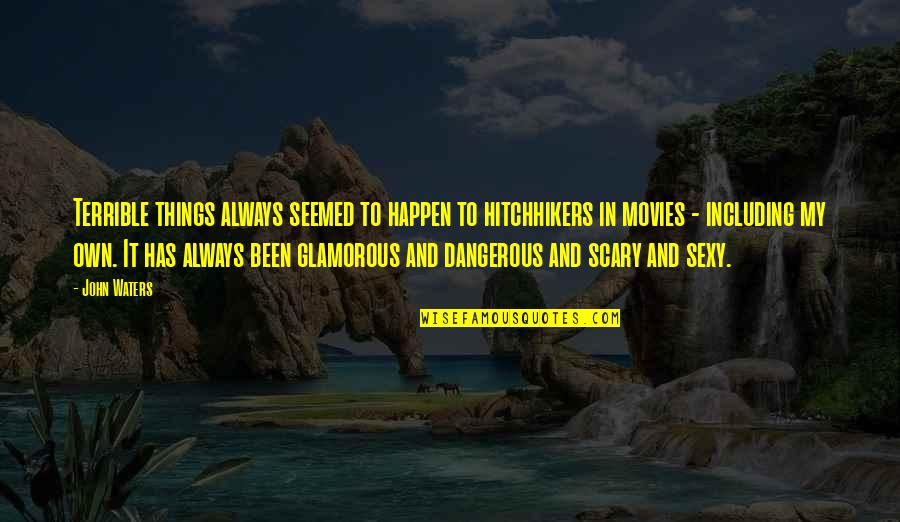 Usurers Quotes By John Waters: Terrible things always seemed to happen to hitchhikers Usurers Quotes By John Waters: Terrible things always seemed to happen to hitchhikers