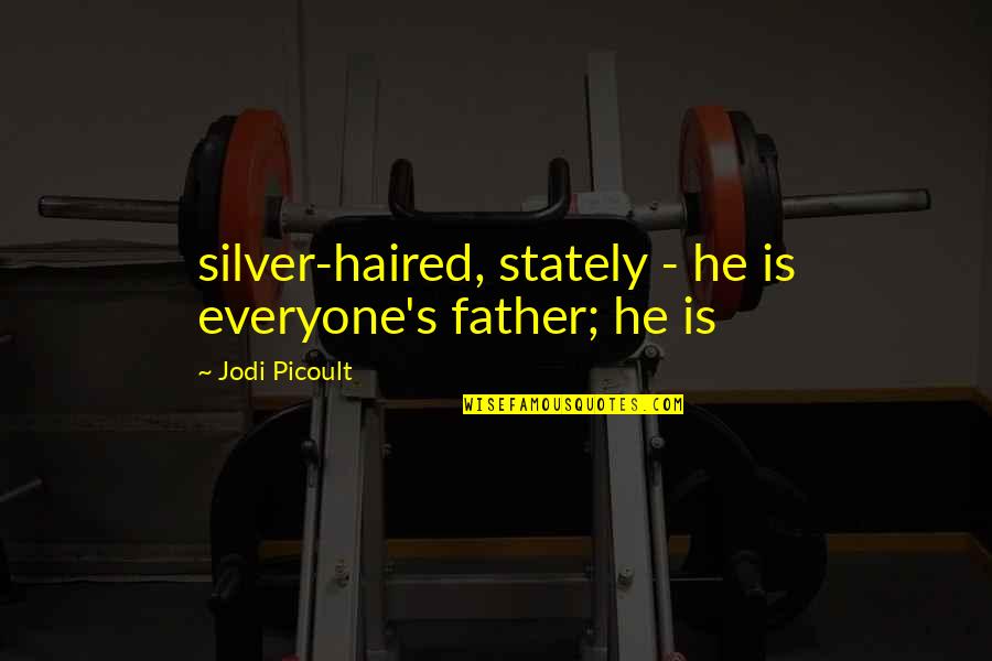 Usuring Quotes By Jodi Picoult: silver-haired, stately - he is everyone's father; he