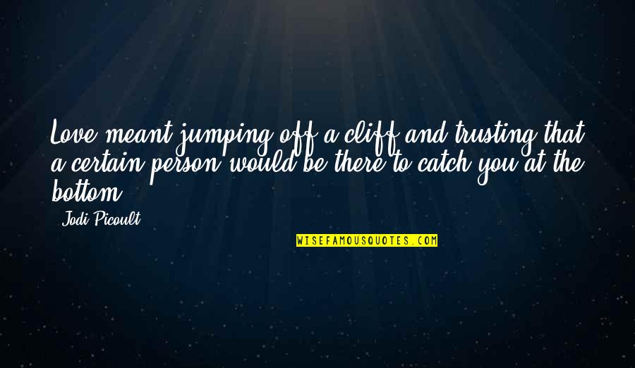 Usurious Synonyms Quotes By Jodi Picoult: Love meant jumping off a cliff and trusting Usurious Synonyms Quotes By Jodi Picoult: Love meant jumping off a cliff and trusting