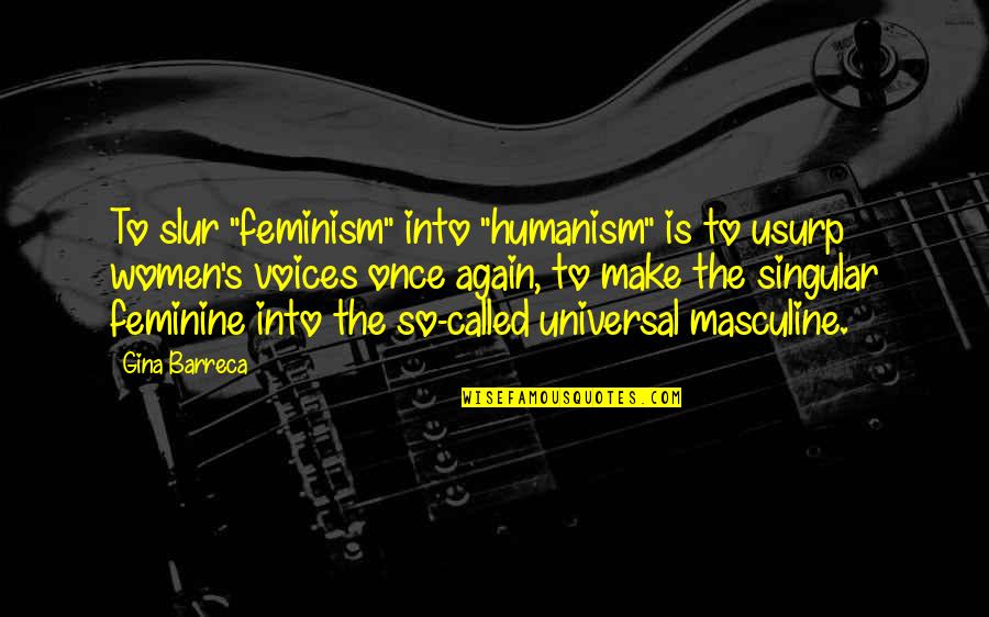 Usurp Quotes By Gina Barreca: To slur "feminism" into "humanism" is to usurp