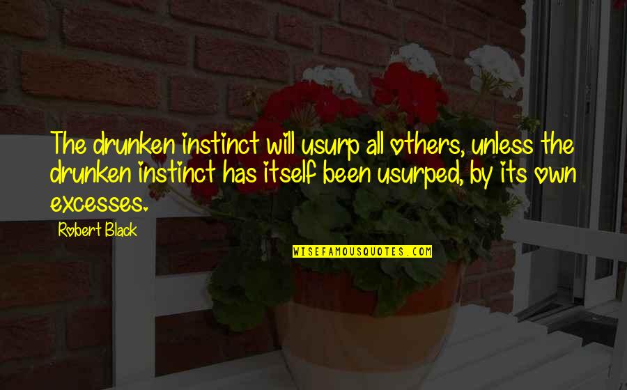 Usurp Quotes By Robert Black: The drunken instinct will usurp all others, unless Usurp Quotes By Robert Black: The drunken instinct will usurp all others, unless