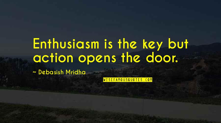 Usurpation Didentit Quotes By Debasish Mridha: Enthusiasm is the key but action opens the Usurpation Didentit Quotes By Debasish Mridha: Enthusiasm is the key but action opens the