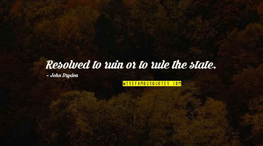Usurpation Quotes By John Dryden: Resolved to ruin or to rule the state. Usurpation Quotes By John Dryden: Resolved to ruin or to rule the state.