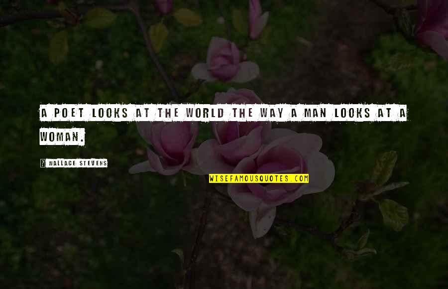 Usurpations Quotes By Wallace Stevens: A poet looks at the world the way Usurpations Quotes By Wallace Stevens: A poet looks at the world the way