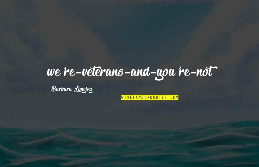 Usurp'd Quotes By Barbara Longley: we're-veterans-and-you're-not Usurp'd Quotes By Barbara Longley: we're-veterans-and-you're-not