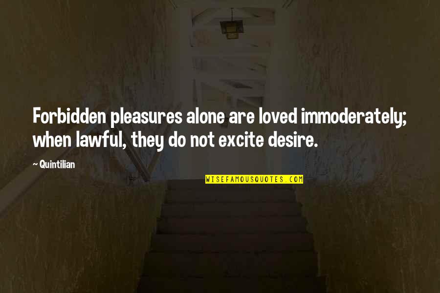 Usurped Synonyms Quotes By Quintilian: Forbidden pleasures alone are loved immoderately; when lawful, Usurped Synonyms Quotes By Quintilian: Forbidden pleasures alone are loved immoderately; when lawful,