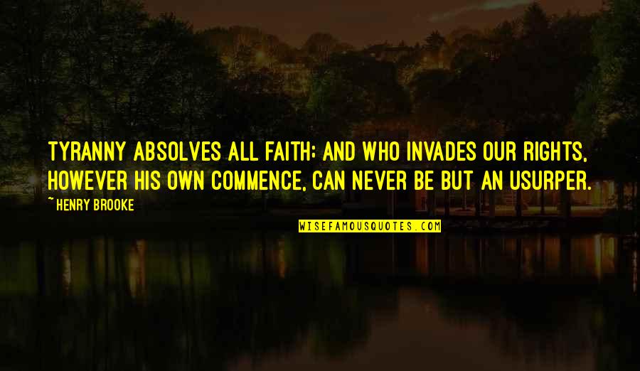 Usurper Quotes By Henry Brooke: Tyranny Absolves all faith; and who invades our