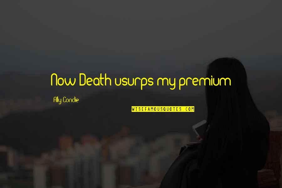 Usurps Quotes By Ally Condie: Now Death usurps my premium