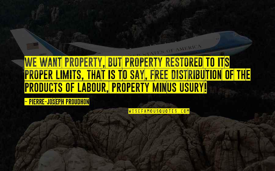 Usury Quotes By Pierre-Joseph Proudhon: We want property, but property restored to its