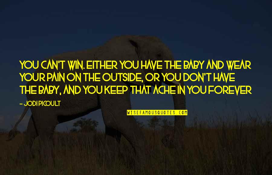 Usuzov N Quotes By Jodi Picoult: You can't win. Either you have the baby Usuzov N Quotes By Jodi Picoult: You can't win. Either you have the baby