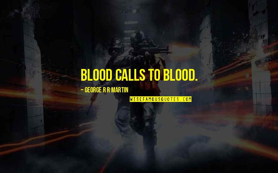 Usuzukuri Quotes By George R R Martin: Blood calls to blood. Usuzukuri Quotes By George R R Martin: Blood calls to blood.