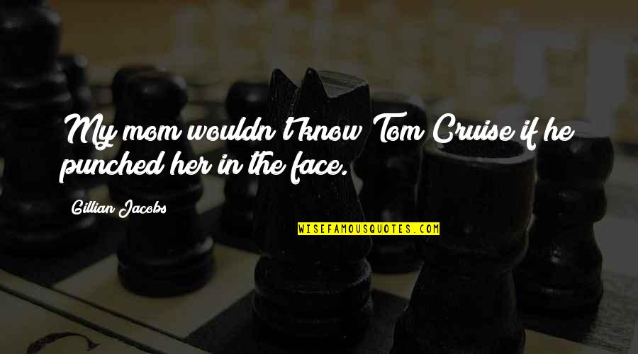 Usuzukuri Quotes By Gillian Jacobs: My mom wouldn't know Tom Cruise if he Usuzukuri Quotes By Gillian Jacobs: My mom wouldn't know Tom Cruise if he