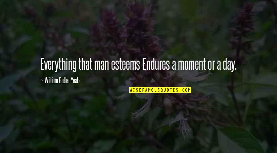 Usuzukuri Quotes By William Butler Yeats: Everything that man esteems Endures a moment or Usuzukuri Quotes By William Butler Yeats: Everything that man esteems Endures a moment or