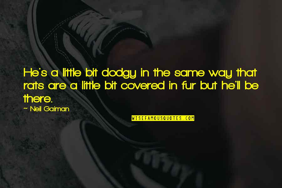 Usva Quotes By Neil Gaiman: He's a little bit dodgy in the same Usva Quotes By Neil Gaiman: He's a little bit dodgy in the same