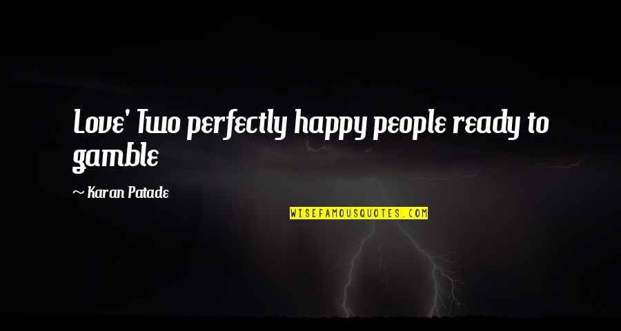 Uswhy Quotes By Karan Patade: Love' Two perfectly happy people ready to gamble