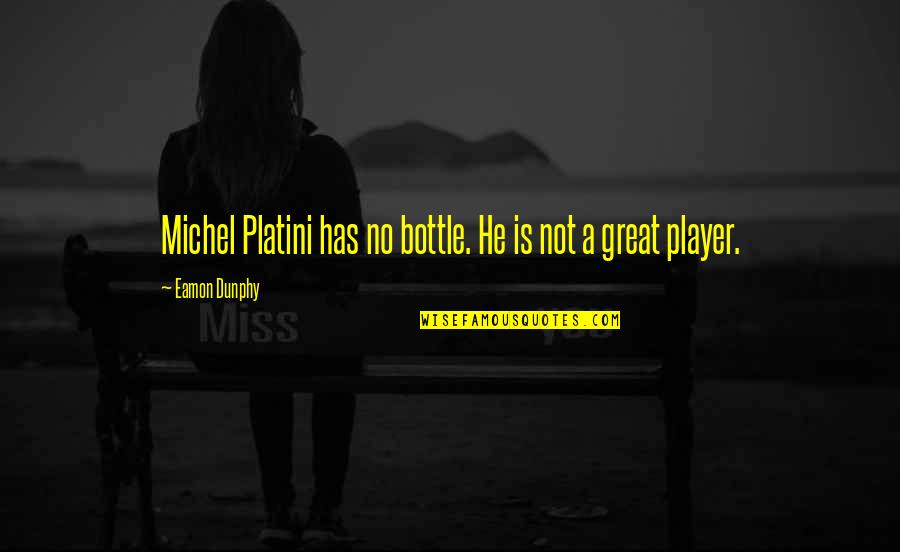 Usynlig O Quotes By Eamon Dunphy: Michel Platini has no bottle. He is not Usynlig O Quotes By Eamon Dunphy: Michel Platini has no bottle. He is not