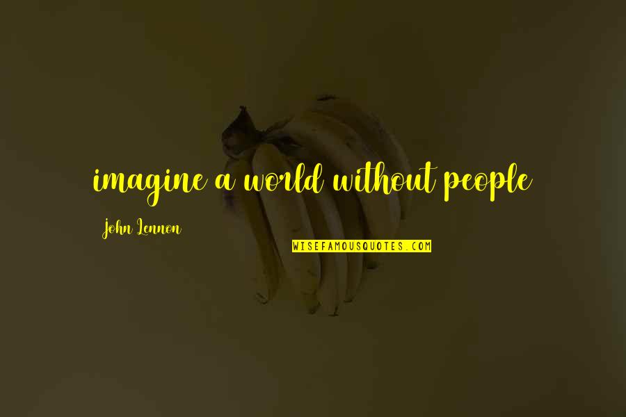 Ut N Vt R Quotes By John Lennon: imagine a world without people