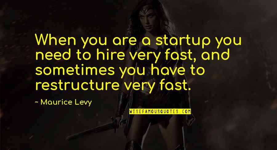 Ut Nnam Sr Cok Quotes By Maurice Levy: When you are a startup you need to Ut Nnam Sr Cok Quotes By Maurice Levy: When you are a startup you need to